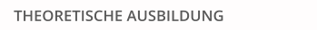 THEORETISCHE AUSBILDUNG