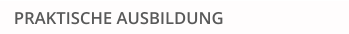 PRAKTISCHE AUSBILDUNG