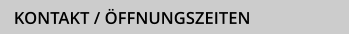 KONTAKT / ÖFFNUNGSZEITEN